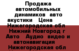 Продажа автомобильных динамиков, авто акустики › Цена ­ 250 - Нижегородская обл., Нижний Новгород г. Авто » Аудио, видео и автонавигация   . Нижегородская обл.,Нижний Новгород г.